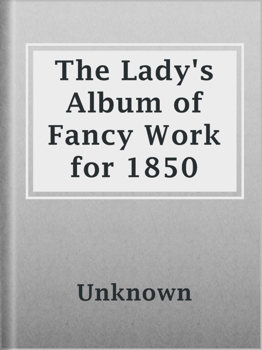 Title details for The Lady's Album of Fancy Work for 1850 by Unknown - Available